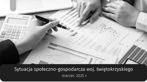 Sytuacja społeczno-gospodarcza województwa świętokrzyskiego - marzec 2025 r.