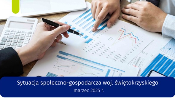 Sytuacja społeczno-gospodarcza województwa świętokrzyskiego - marzec 2025 r.